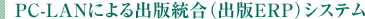PC-LANによる出版統合(出版ERP)システム