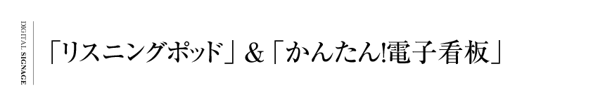 「リスニングポッド」＆「かんたん!電子看板」（デジタルサイネージ）｜試聴機・楽曲・検索・バーコード・検索スピード