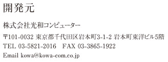 開発元　株式会社光和コンピューター　〒101-0032 東京都千代田区岩本町3-1-2 岩本町東洋ビル5階　TEL 03-5821-2016　FAX 03-3865-1922　Email kowa@kowa-com.co.jp